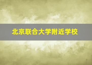 北京联合大学附近学校