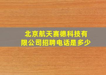 北京航天赛德科技有限公司招聘电话是多少