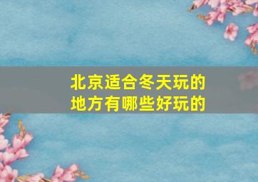 北京适合冬天玩的地方有哪些好玩的