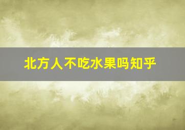 北方人不吃水果吗知乎