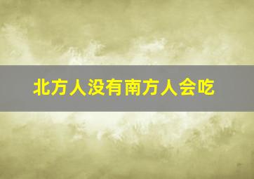 北方人没有南方人会吃