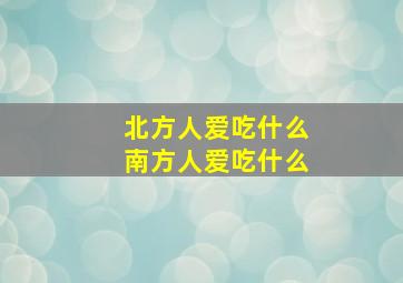 北方人爱吃什么南方人爱吃什么