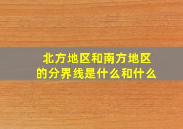 北方地区和南方地区的分界线是什么和什么