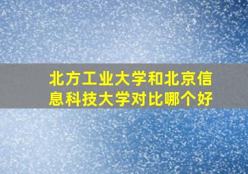 北方工业大学和北京信息科技大学对比哪个好