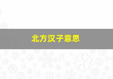 北方汉子意思