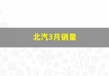 北汽3月销量