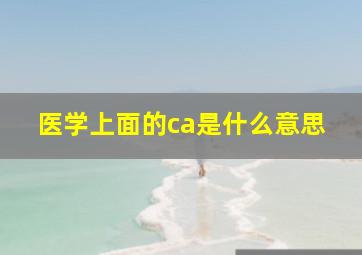 医学上面的ca是什么意思