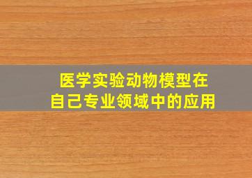 医学实验动物模型在自己专业领域中的应用