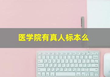 医学院有真人标本么