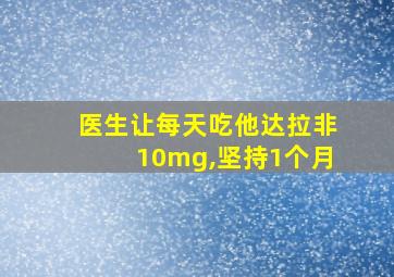 医生让每天吃他达拉非10mg,坚持1个月