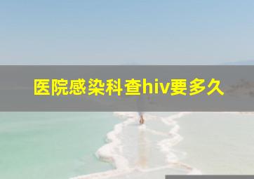 医院感染科查hiv要多久