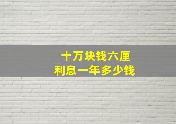 十万块钱六厘利息一年多少钱