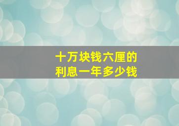 十万块钱六厘的利息一年多少钱