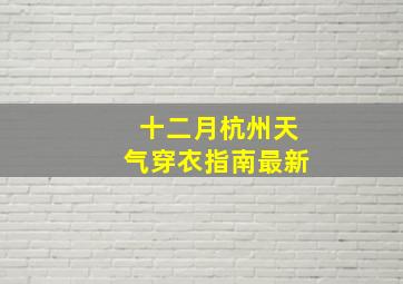 十二月杭州天气穿衣指南最新