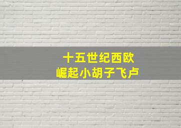 十五世纪西欧崛起小胡子飞卢