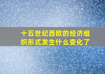 十五世纪西欧的经济组织形式发生什么变化了