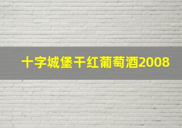 十字城堡干红葡萄酒2008