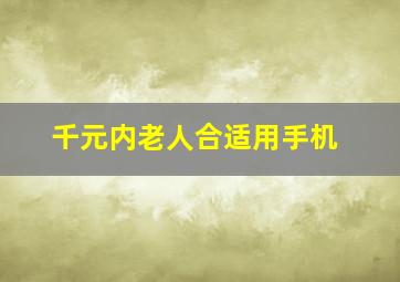 千元内老人合适用手机