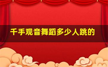 千手观音舞蹈多少人跳的