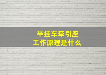 半挂车牵引座工作原理是什么