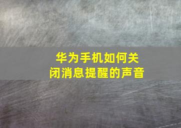 华为手机如何关闭消息提醒的声音