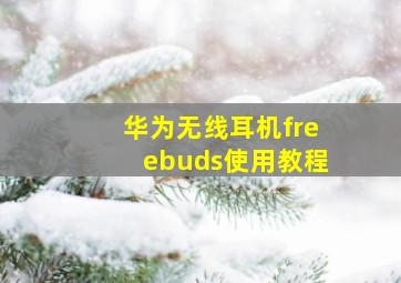 华为无线耳机freebuds使用教程