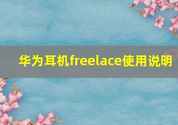 华为耳机freelace使用说明