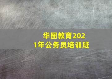 华图教育2021年公务员培训班