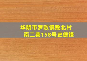 华阴市罗敷镇敷北村南二巷158号史德锋