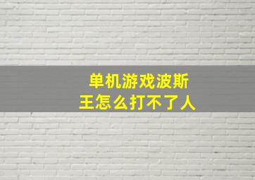 单机游戏波斯王怎么打不了人