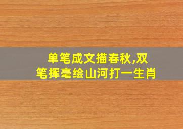 单笔成文描春秋,双笔挥毫绘山河打一生肖