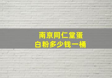 南京同仁堂蛋白粉多少钱一桶