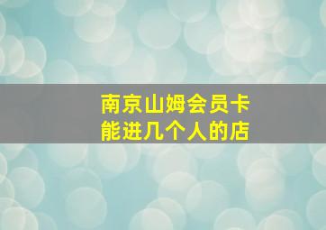 南京山姆会员卡能进几个人的店