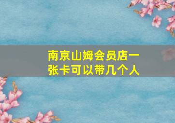 南京山姆会员店一张卡可以带几个人