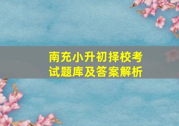 南充小升初择校考试题库及答案解析