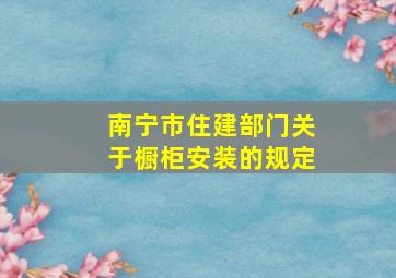 南宁市住建部门关于橱柜安装的规定