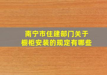 南宁市住建部门关于橱柜安装的规定有哪些