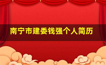 南宁市建委钱强个人简历