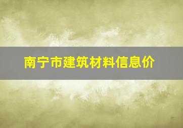 南宁市建筑材料信息价