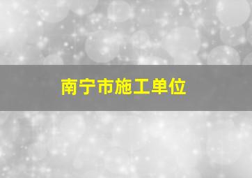 南宁市施工单位