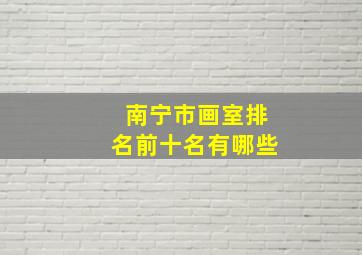 南宁市画室排名前十名有哪些