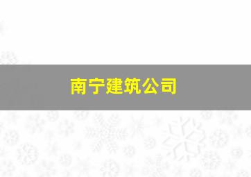 南宁建筑公司