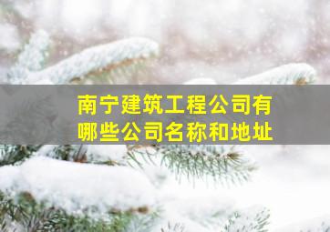 南宁建筑工程公司有哪些公司名称和地址