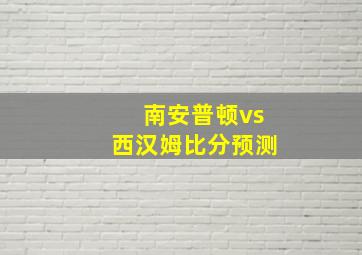 南安普顿vs西汉姆比分预测