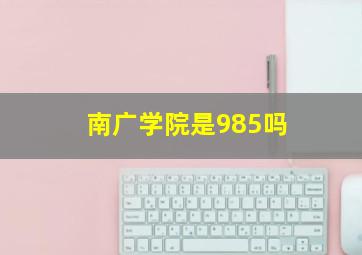 南广学院是985吗