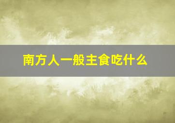 南方人一般主食吃什么