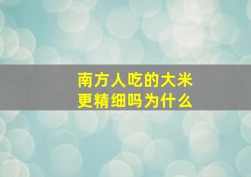 南方人吃的大米更精细吗为什么