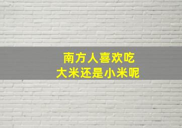 南方人喜欢吃大米还是小米呢