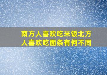 南方人喜欢吃米饭北方人喜欢吃面条有何不同