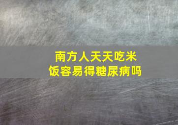 南方人天天吃米饭容易得糖尿病吗